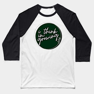 I think I'm Growing - fletcher girl of my dreams Baseball T-Shirt